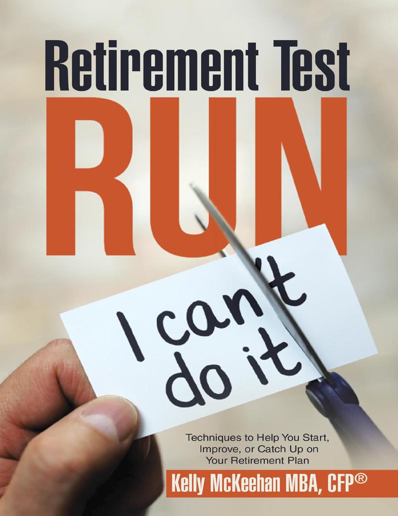 Retirement Test Run: Techniques to Help You Start Improve or Catch Up On Your Retirement Plan