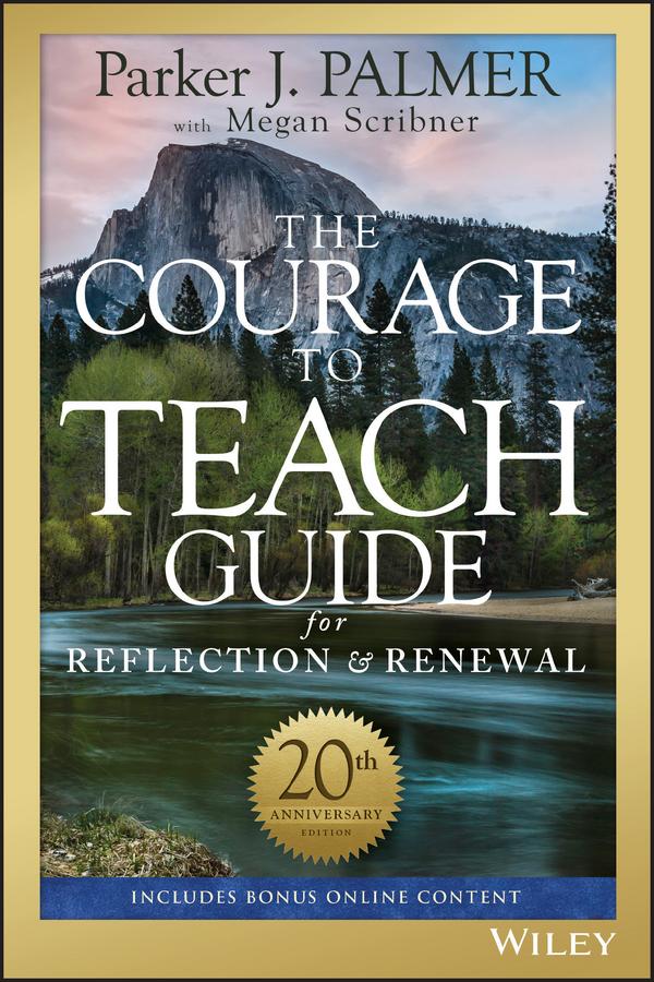 The Courage to Teach Guide for Reflection and Renewal 20th Anniversary Edition