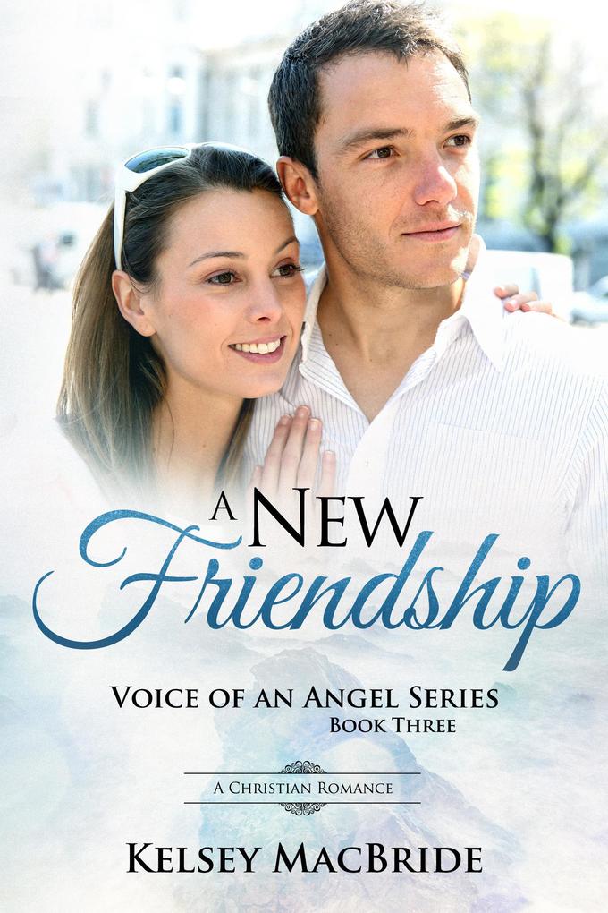 A New Friendship : A Christian Romance (Voice of an Angel #3)