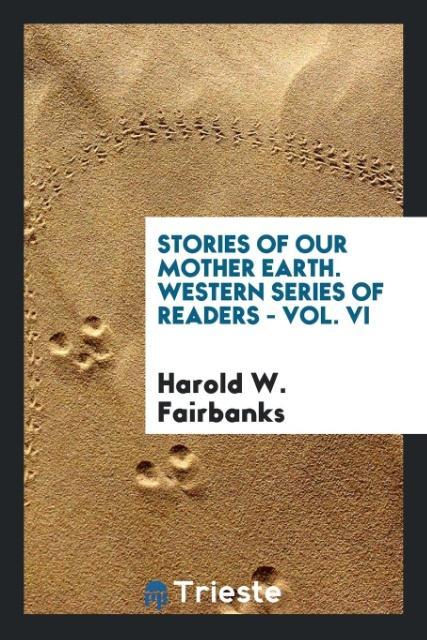 Stories of Our Mother Earth. Western Series of Readers - Vol. VI