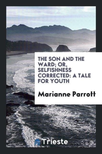 The Son and the Ward; Or Selfishness Corrected