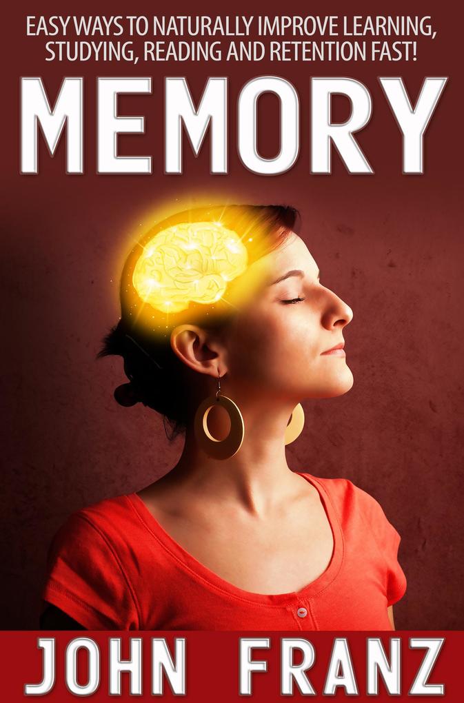 Memory - Easy Ways to Naturally Improve Learning Studying Reading and Retention Fast!