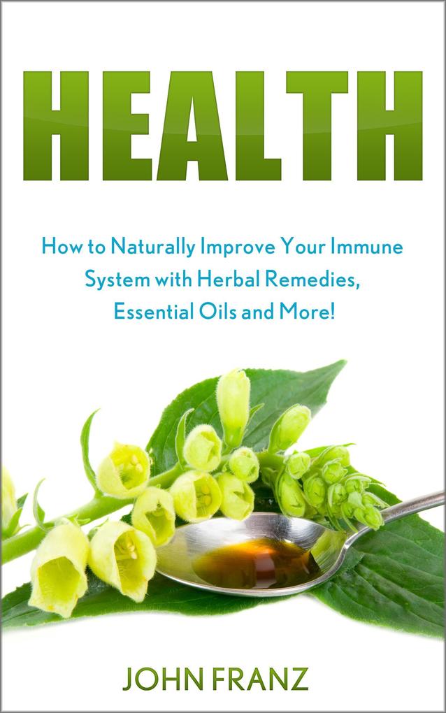 Health - How to Naturally Improve Your Immune System with Herbal Remedies Essential Oils and More!