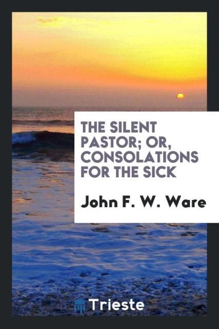The Silent Pastor; Or Consolations for the Sick