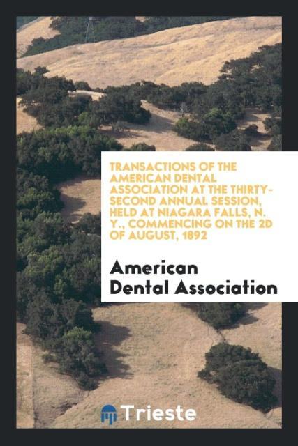 Transactions of the American Dental Association at the Thirty-Second Annual Session Held at Niagara Falls N. Y. Commencing on the 2d of August 1892