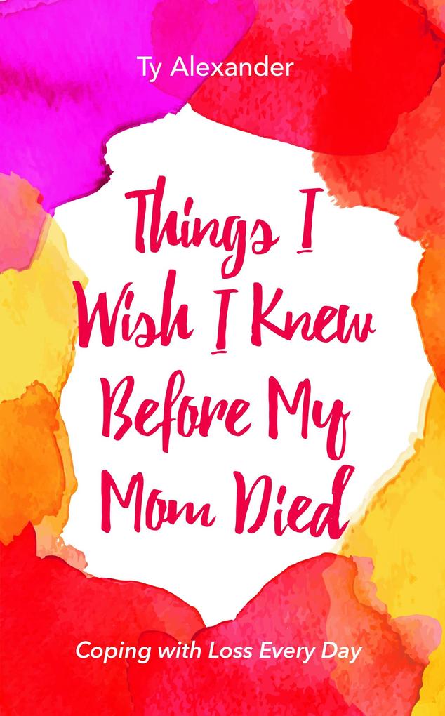 Things I Wish I Knew Before My Mom Died