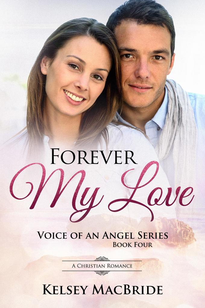 Forever My Love : A Christian Romance (Voice of an Angel #4)