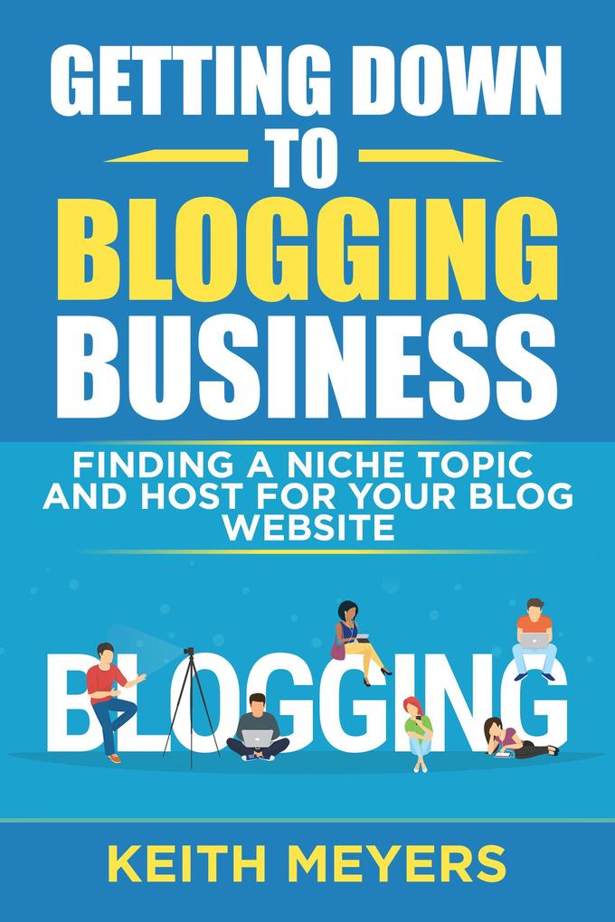 Getting Down To Blogging Business: Finding A Niche Topic And Host For Your Blog Website