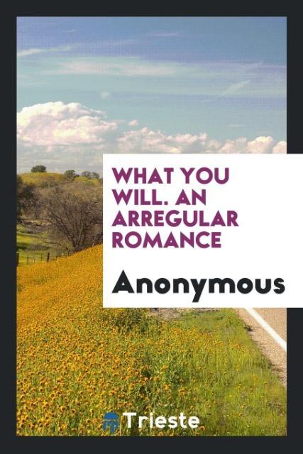 What You Will. An Arregular Romance