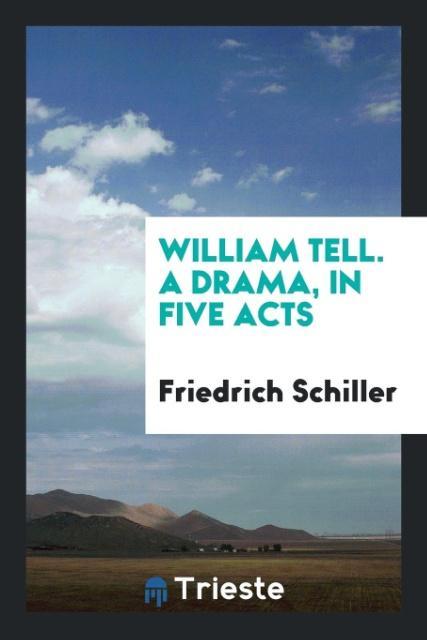 William Tell. A Drama in Five Acts