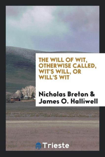 The Will of Wit Otherwise Called Wit's Will or Will's Wit