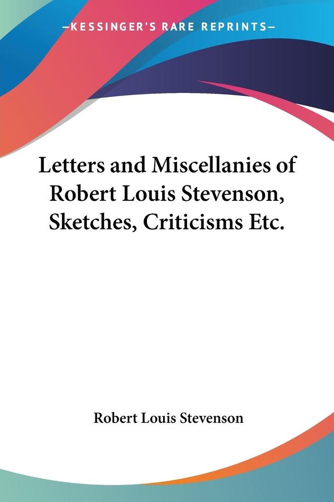 Letters and Miscellanies of Robert Louis Stevenson Sketches Criticisms Etc.