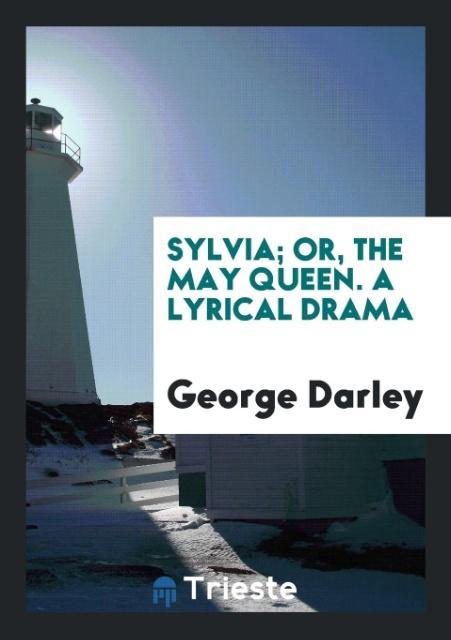 Sylvia; Or the May Queen. A Lyrical Drama