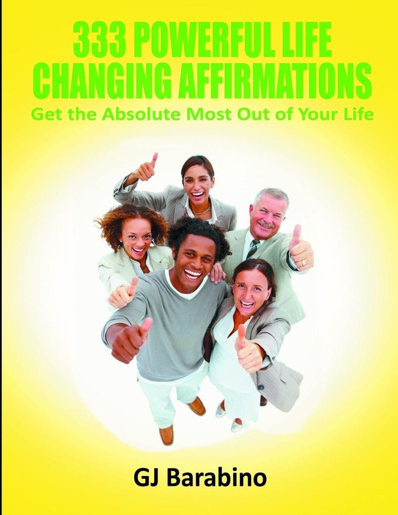 333 Powerful Life Changing Affirmations Get the Absolute Most Out of Your Life