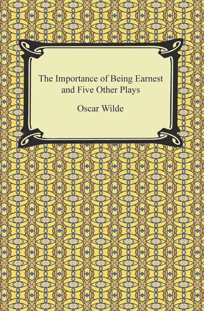 The Importance of Being Earnest and Five Other Plays - Oscar Wilde