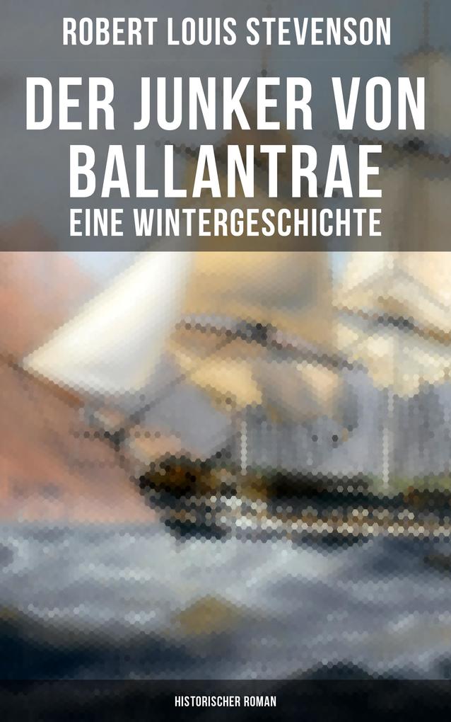 Der Junker von Ballantrae: Eine Wintergeschichte (Historischer Roman)