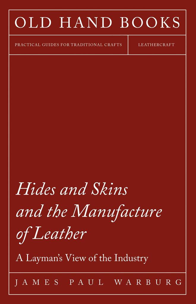 Hides and Skins and the Manufacture of Leather - A Layman‘s View of the Industry