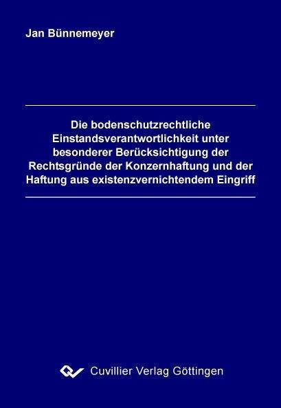 Die bodenschutzrechtliche Einstandsverantwortlichkeit unter besonderer Betrachtung der Rechtsgründe der Konzernhaftung und der Haftung wegen existenzvernichtenden Eingriffs