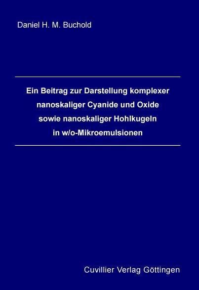 Ein Beitrag zur Darstellung komplexer nanoskaliger Cyanide und Oxide sowie nanoskaliger Hohlkugeln in w/o-Mikroemulsionen