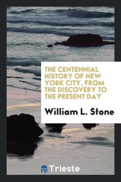 The Centennial History of New York City from the Discovery to the Present Day