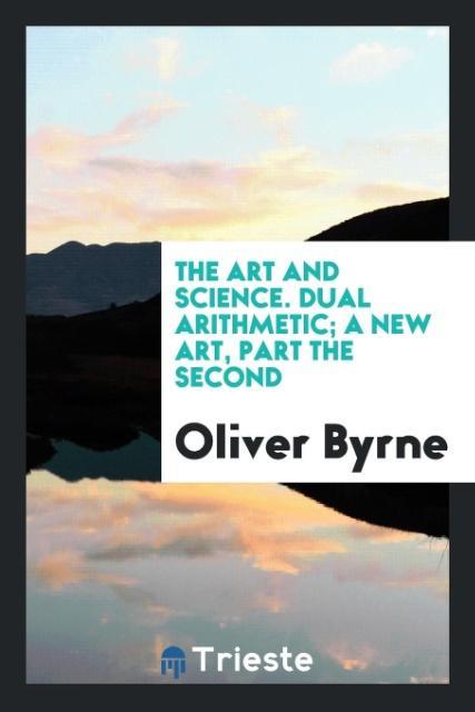 The Art and Science. Dual Arithmetic; A New Art Part the Second
