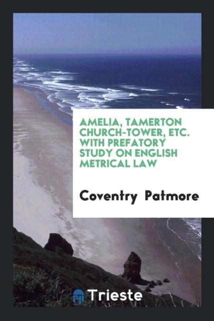 Amelia Tamerton Church-Tower Etc. With Prefatory Study on English Metrical Law
