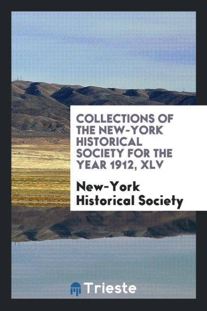 Collections of the New-York Historical Society for the Year 1912 XLV