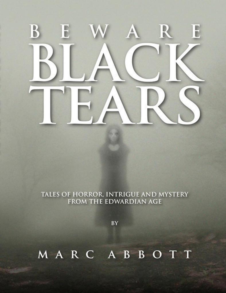 Beware Black Tears - Tales of Horror Intrigue and Mystery from the Edwardian Age