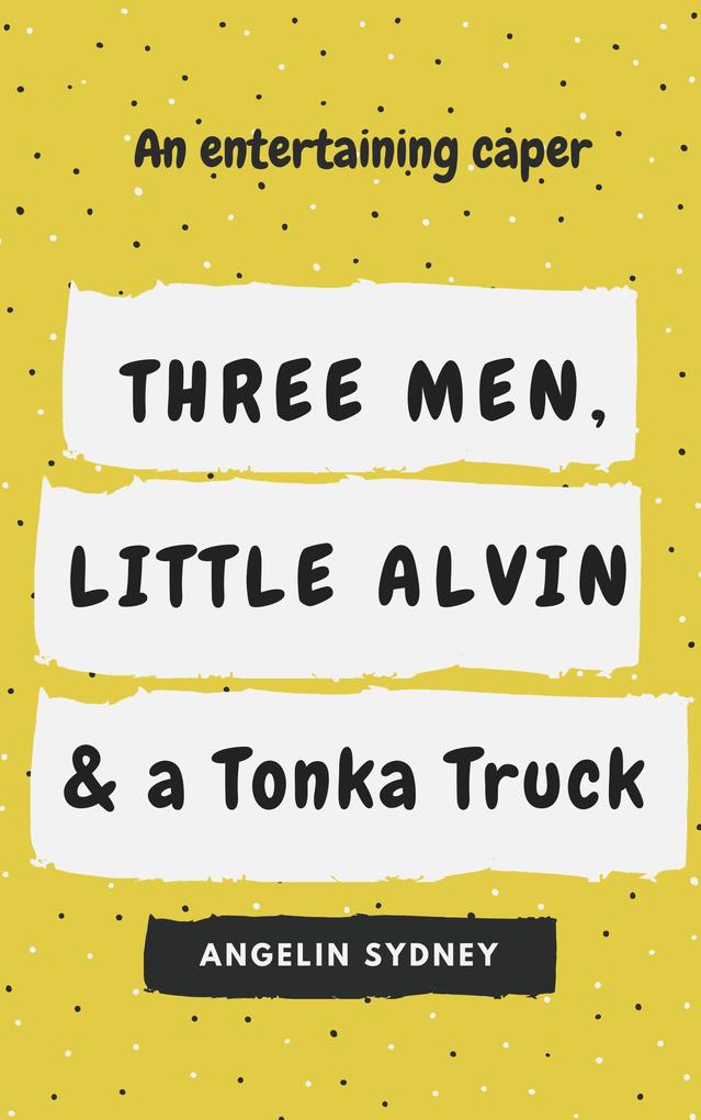 Three Men Little Alvin and a Tonka Truck
