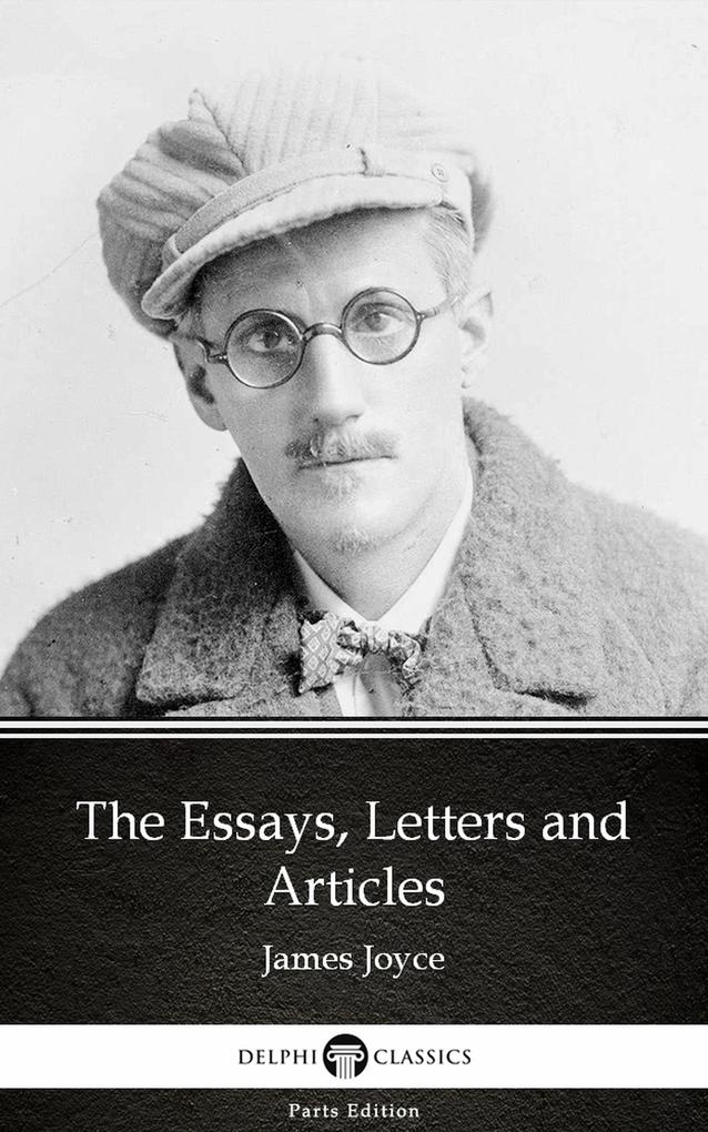 The Essays Letters and Articles by James Joyce (Illustrated)
