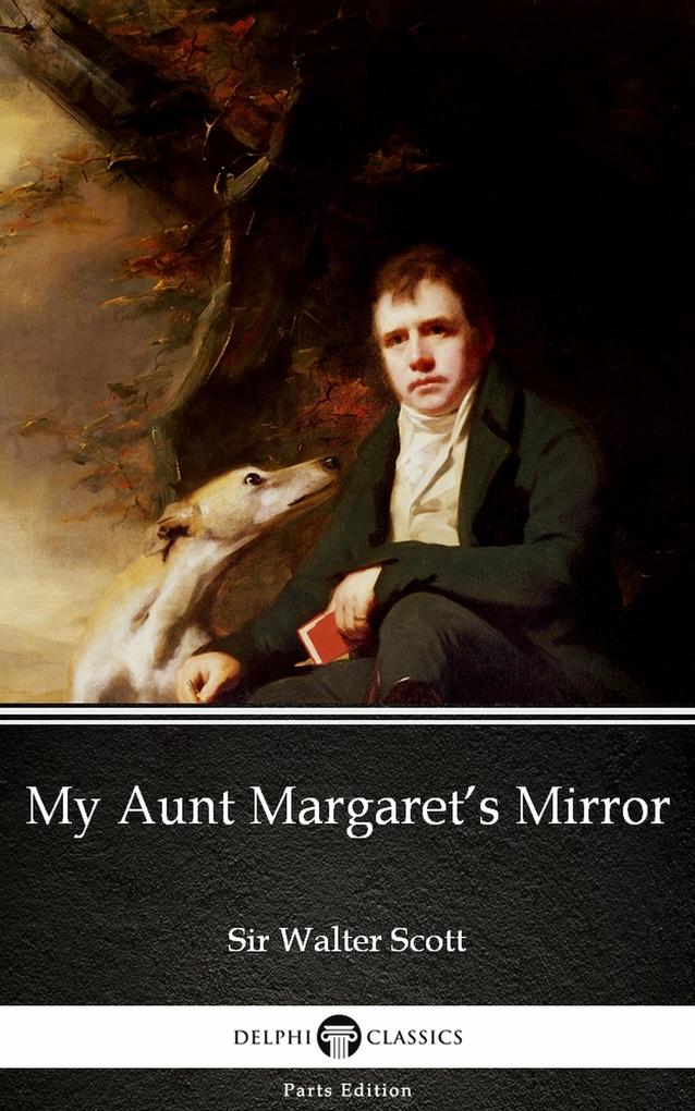 My Aunt Margaret‘s Mirror by Sir Walter Scott (Illustrated)