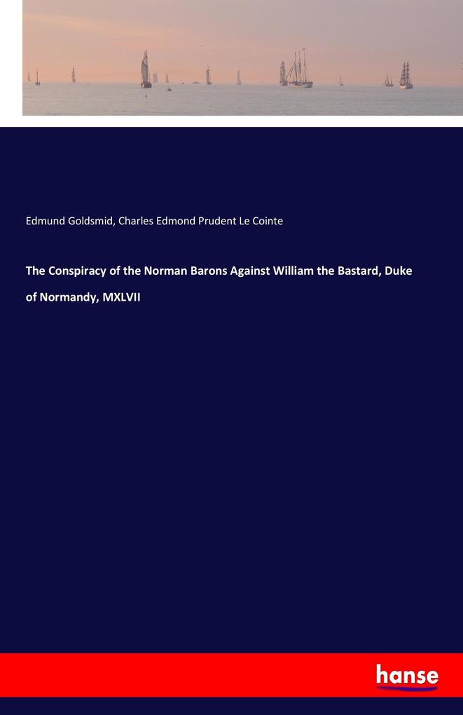 Image of The Conspiracy of the Norman Barons Against William the Bastard Duke of Normandy MXLVII