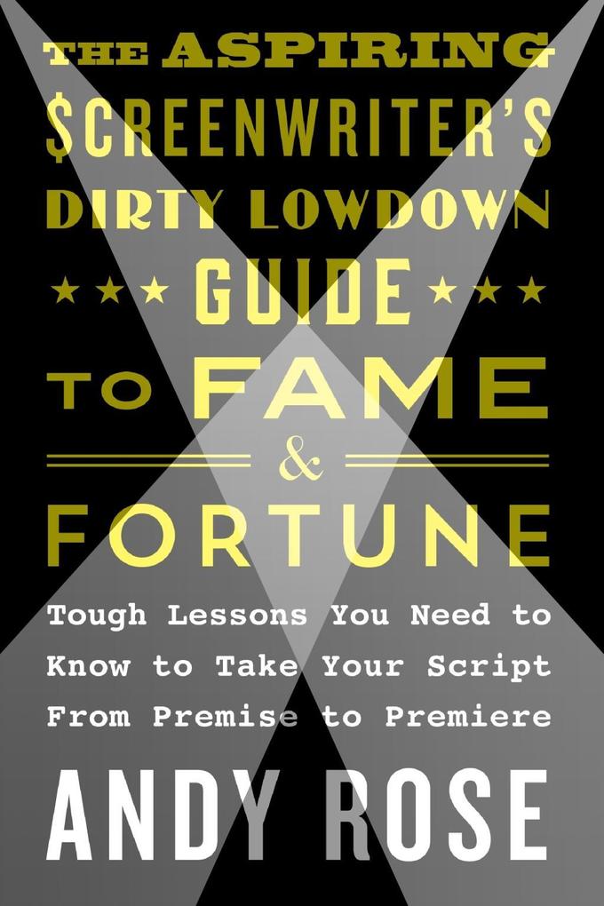 The Aspiring Screenwriter‘s Dirty Lowdown Guide to Fame and Fortune