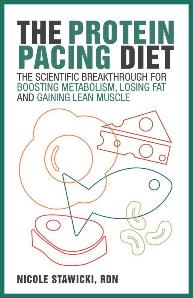 The Protein Pacing Diet: The Scientific Breakthrough for Boosting Metabolism Losing Fat and Gaining Lean Muscle