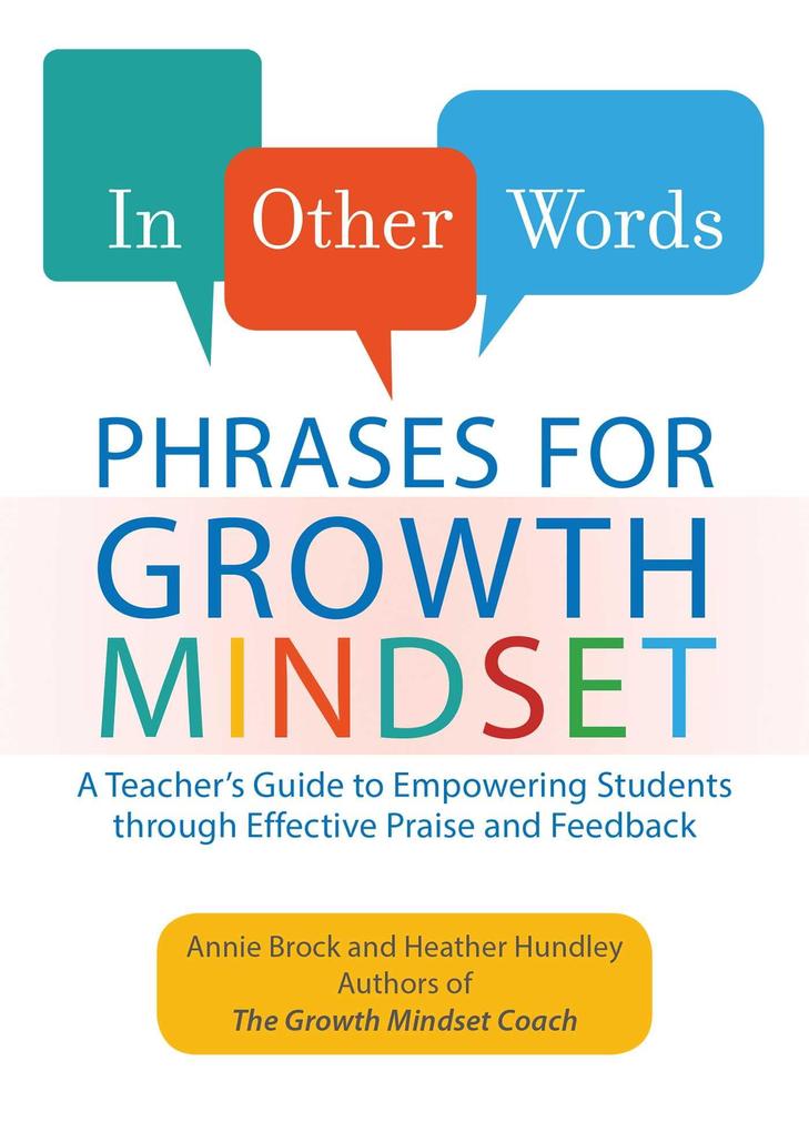 In Other Words: Phrases for Growth Mindset: A Teacher‘s Guide to Empowering Students Through Effective Praise and Feedback