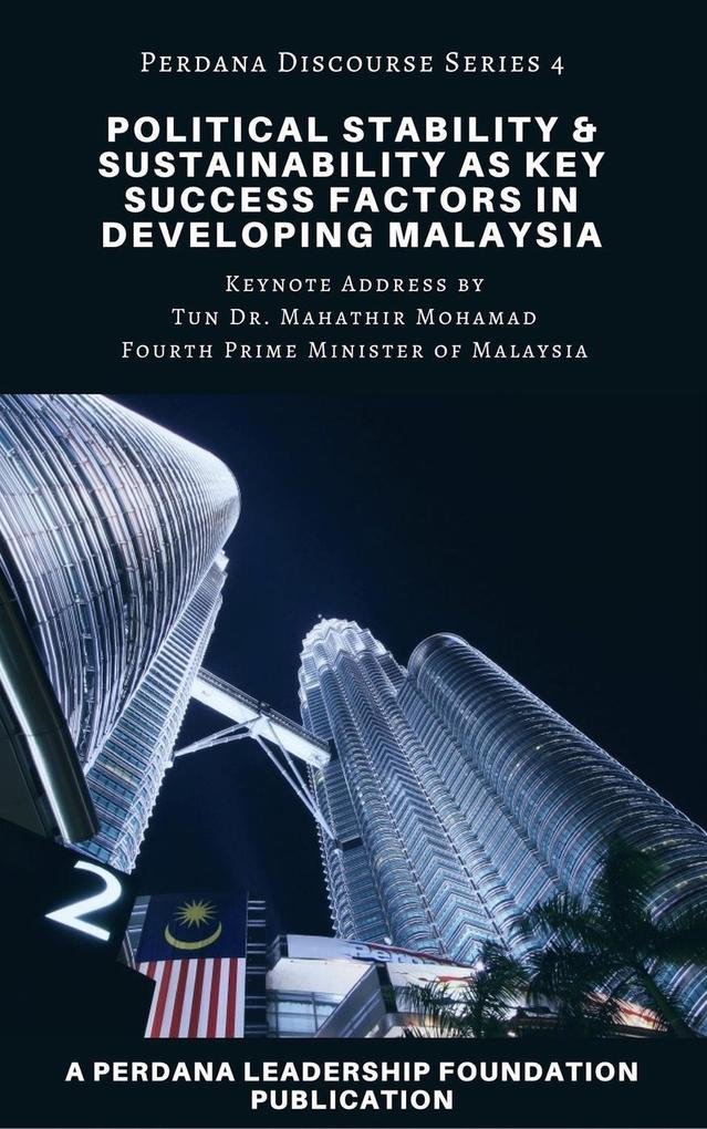 Political Stability and Sustainability as Key Success Factors in Developing Malaysia (Perdana Discourse Series #4)