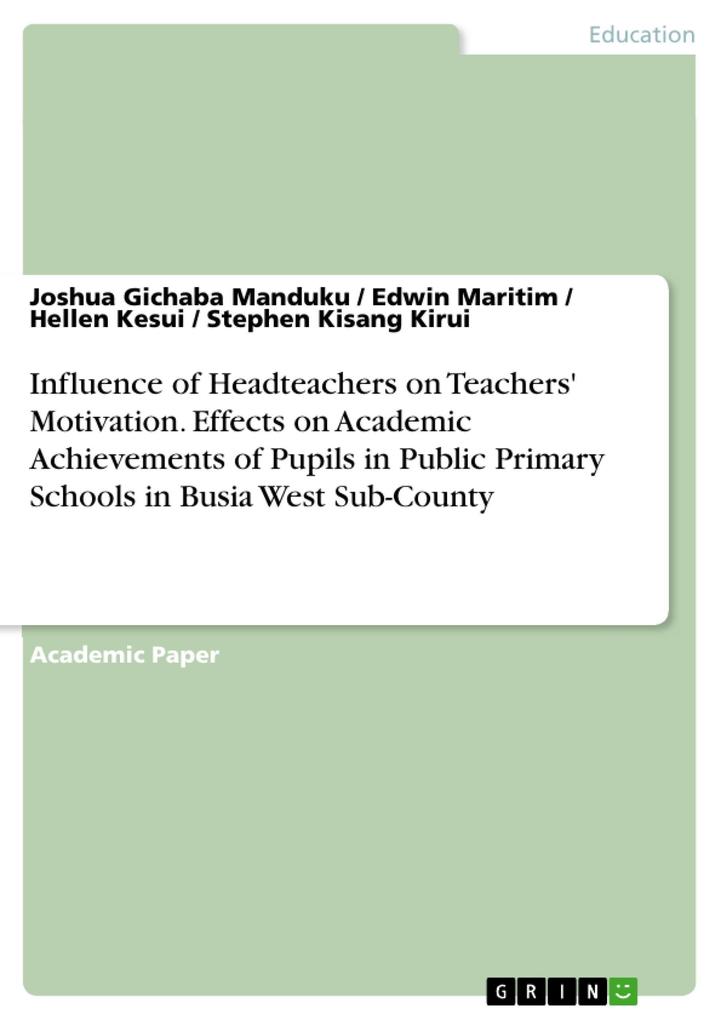 Influence of Headteachers on Teachers‘ Motivation. Effects on Academic Achievements of Pupils in Public Primary Schools in Busia West Sub-County