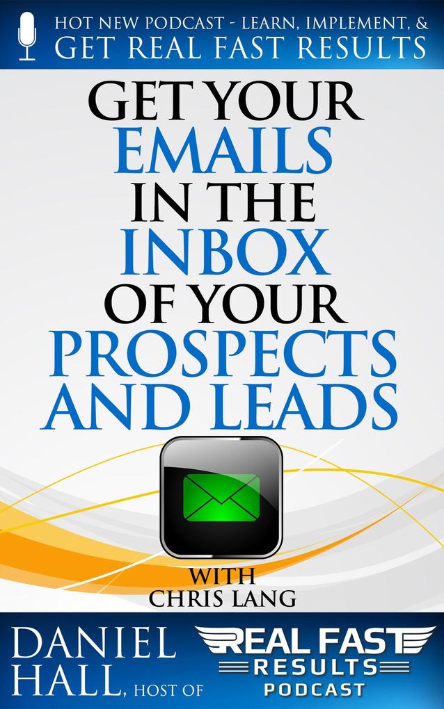 Get Your Emails in the Inbox of Your Prospects and Leads (Real Fast Results #68)