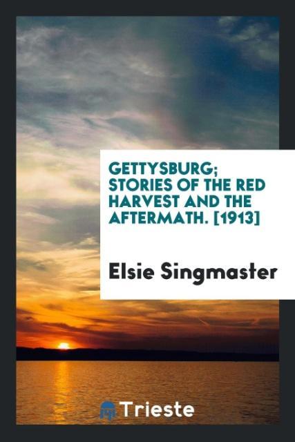 Gettysburg; Stories of the Red Harvest and the Aftermath. [1913] als Taschenbuch von Elsie Singmaster