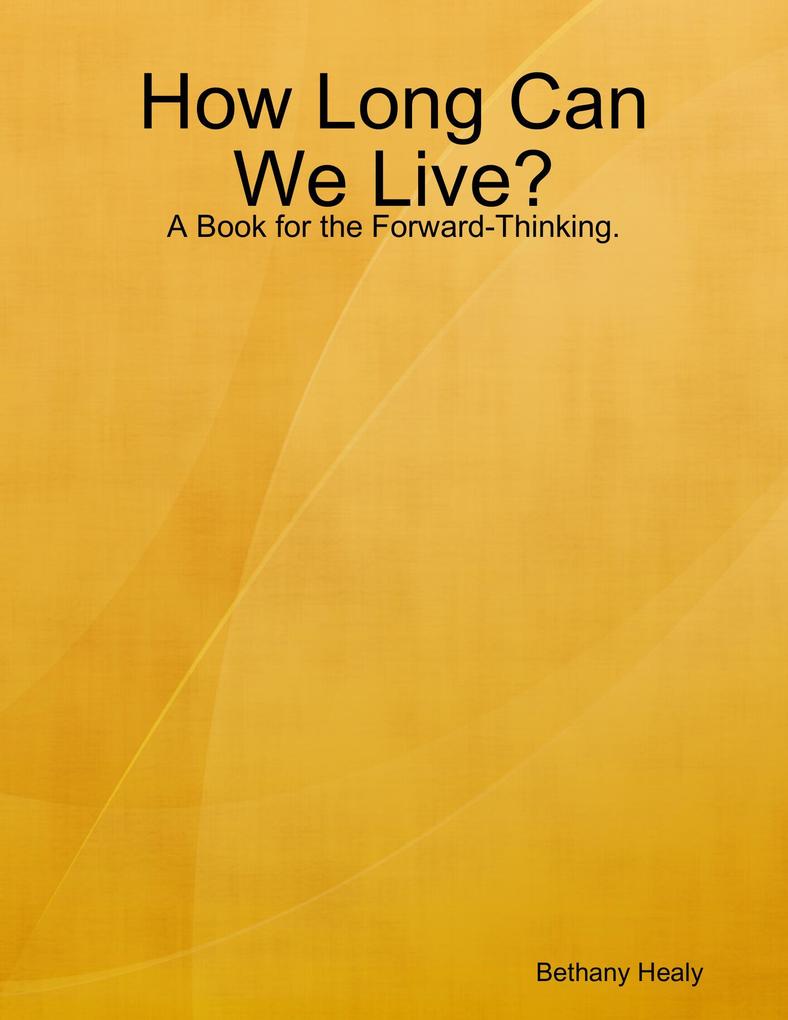 How Long Can We Live - A Book for the Forward Thinking