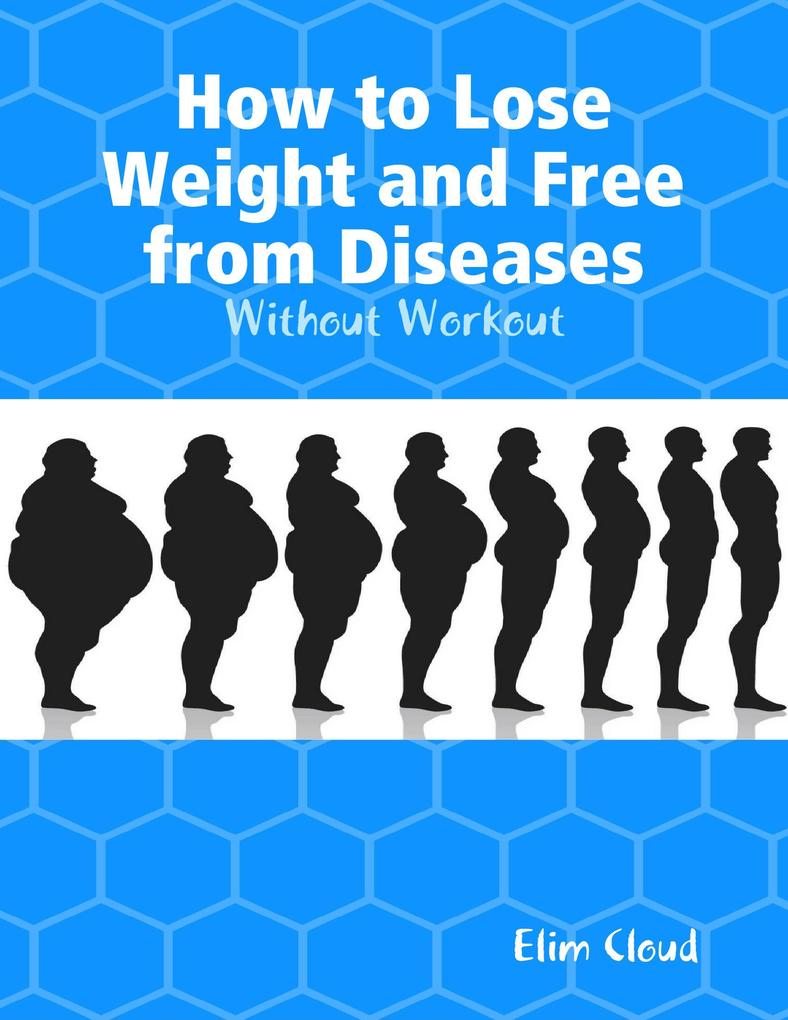 How to Lose Weight and Free from Diseases: Without Workout