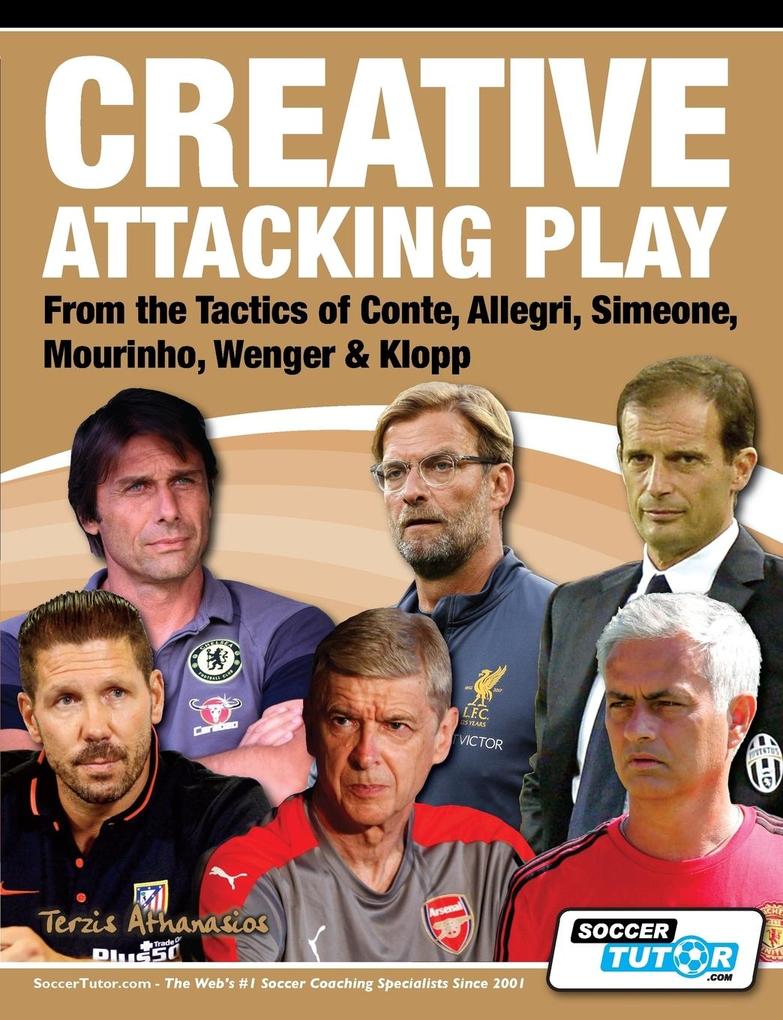 Creative Attacking Play - From the Tactics of Conte Allegri Simeone Mourinho Wenger & Klopp