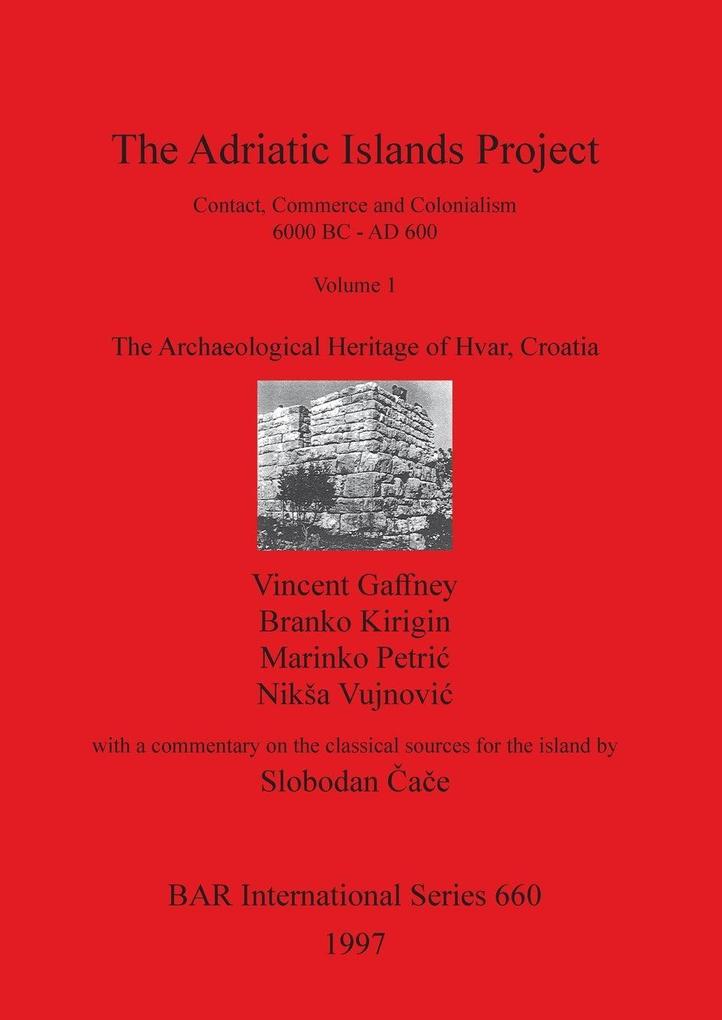 The Adriatic Islands Project. Contact Commerce and Colonialism 6000 BC - AD 600. Volume 1
