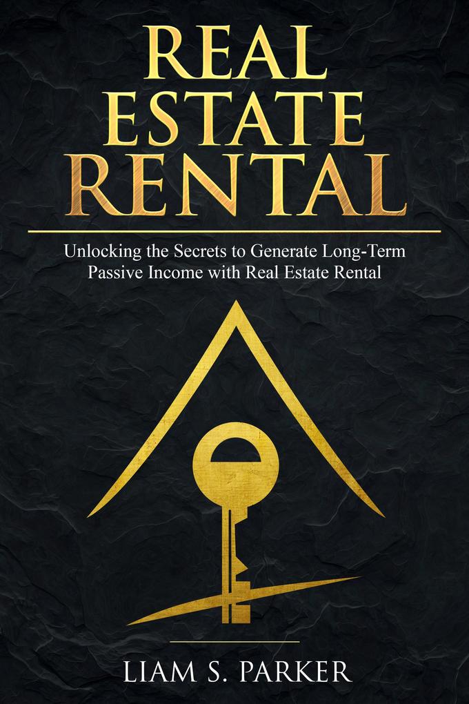 Real Estate Rental: Unlocking the Secrets to Generate Long-Term Passive Income with Real Estate Rental (Real Estate Revolution #2)