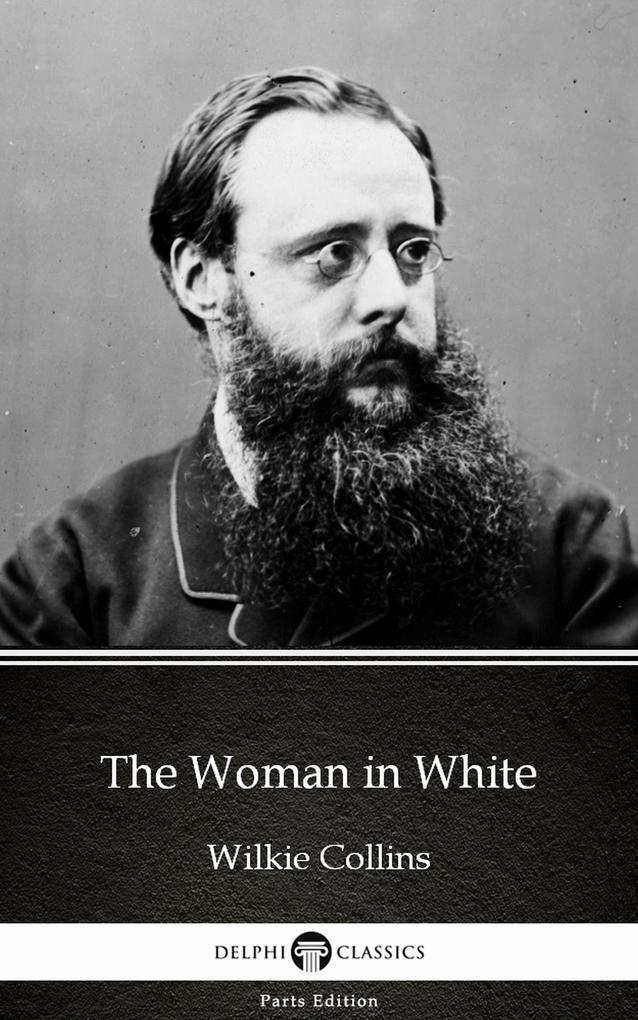 The Woman in White by Wilkie Collins - Delphi Classics (Illustrated)