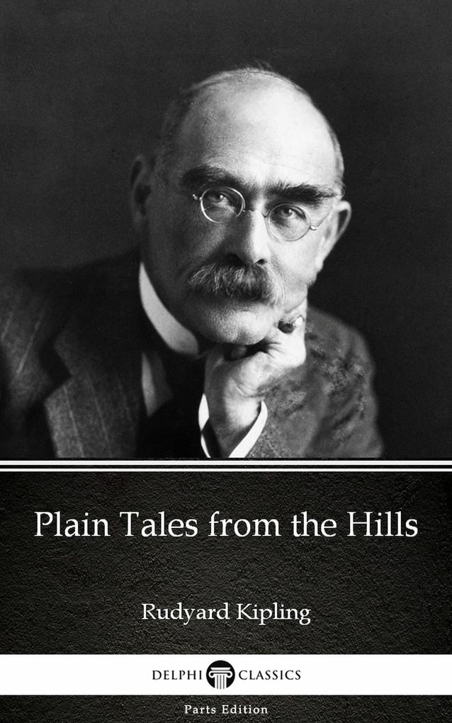 Plain Tales from the Hills by Rudyard Kipling - Delphi Classics (Illustrated)