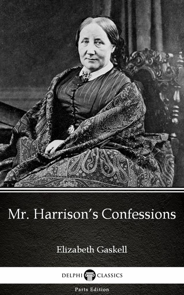 Mr. Harrison‘s Confessions by Elizabeth Gaskell - Delphi Classics (Illustrated)