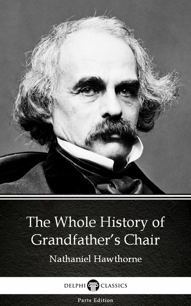 The Whole History of Grandfather‘s Chair by Nathaniel Hawthorne - Delphi Classics (Illustrated)
