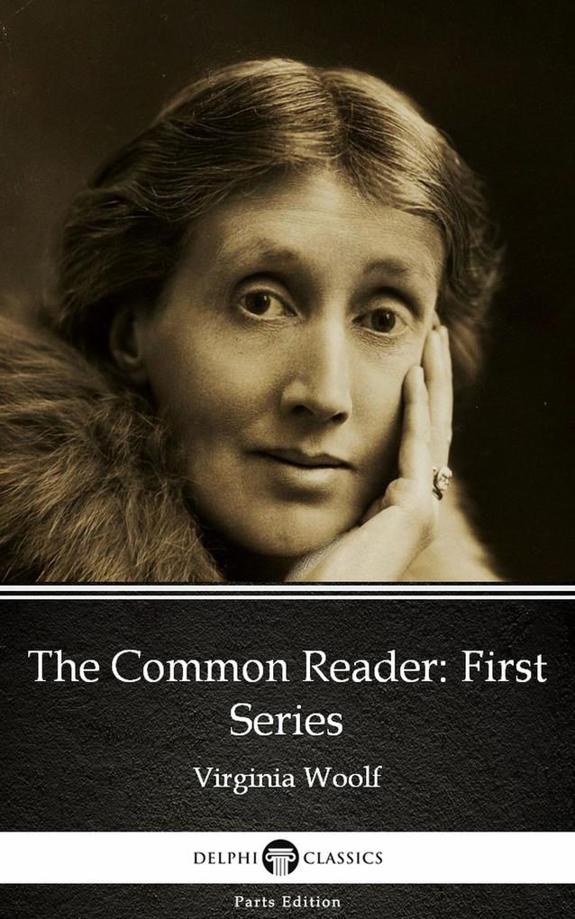 The Common Reader First Series by Virginia Woolf - Delphi Classics (Illustrated)