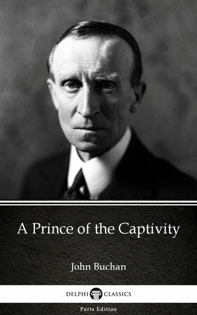 A Prince of the Captivity by John Buchan - Delphi Classics (Illustrated)